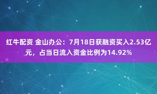红牛配资 金山办公：7月18日获融资买入2.53亿元，占当日流入资金比例为14.92%