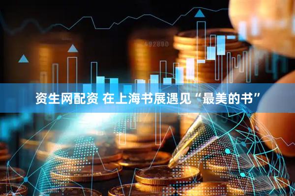 资生网配资 在上海书展遇见“最美的书”